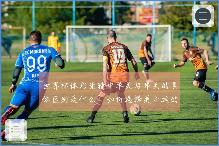 世界杯体彩竞猜中单关与串关的具体区别是什么?如何选择更合适的投注方式?
